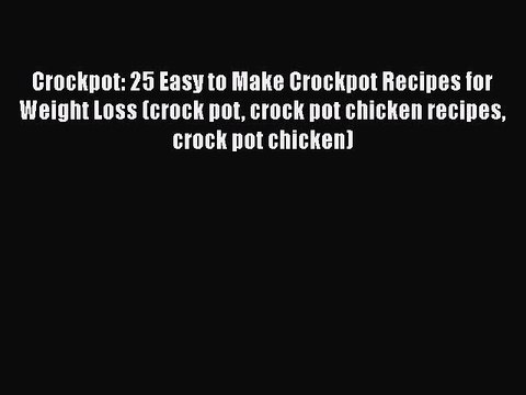 Read Crockpot: 25 Easy to Make Crockpot Recipes for Weight Loss (crock pot crock pot chicken