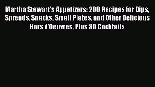 Read Martha Stewart's Appetizers: 200 Recipes for Dips Spreads Snacks Small Plates and Other