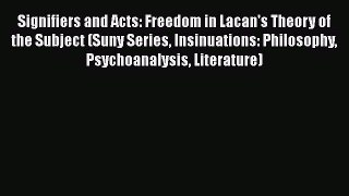 [PDF] Signifiers and Acts: Freedom in Lacan's Theory of the Subject (Suny Series Insinuations: