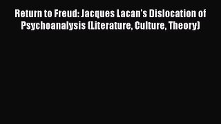 [PDF] Return to Freud: Jacques Lacan's Dislocation of Psychoanalysis (Literature Culture Theory)