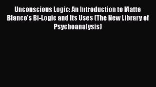 [PDF] Unconscious Logic: An Introduction to Matte Blanco's Bi-Logic and Its Uses (The New Library