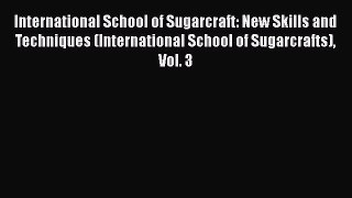 Read International School of Sugarcraft: New Skills and Techniques (International School of