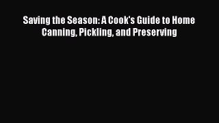 Read Saving the Season: A Cook's Guide to Home Canning Pickling and Preserving Ebook Free