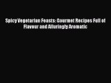 Read Spicy Vegetarian Feasts: Gourmet Recipes Full of Flavour and Alluringly Aromatic Ebook