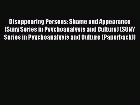 [PDF] Disappearing Persons: Shame and Appearance (Suny Series in Psychoanalysis and Culture)