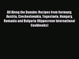 Download All Along the Danube: Recipes from Germany Austria Czechoslovakia Yugoslavia Hungary