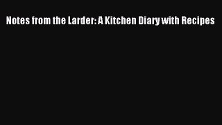Read Notes from the Larder: A Kitchen Diary with Recipes Ebook Free