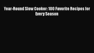 Read Year-Round Slow Cooker: 100 Favorite Recipes for Every Season Ebook Free