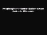 Read Pretty Party Cakes: Sweet and Stylish Cakes and Cookies for All Occasions Ebook Free