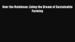 Download Over the Rainbeau: Living the Dream of Sustainable Farming Ebook Online