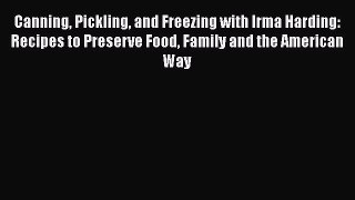 Read Canning Pickling and Freezing with Irma Harding: Recipes to Preserve Food Family and the