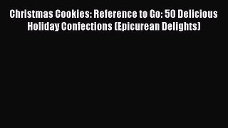 Read Christmas Cookies: Reference to Go: 50 Delicious Holiday Confections (Epicurean Delights)