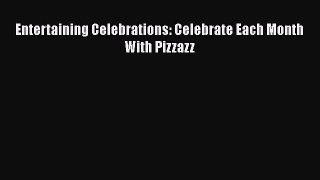 Read Entertaining Celebrations: Celebrate Each Month With Pizzazz Ebook Free