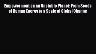 [Read book] Empowerment on an Unstable Planet: From Seeds of Human Energy to a Scale of Global