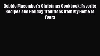 Download Debbie Macomber's Christmas Cookbook: Favorite Recipes and Holiday Traditions from