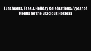 Read Luncheons Teas & Holiday Celebrations: A year of Menus for the Gracious Hostess Ebook