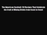 [Download PDF] The American Cocktail: 50 Recipes That Celebrate the Craft of Mixing Drinks
