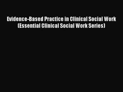 [Read book] Evidence-Based Practice in Clinical Social Work (Essential Clinical Social Work