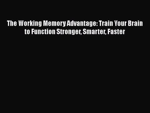 [PDF] The Working Memory Advantage: Train Your Brain to Function Stronger Smarter Faster [Download]