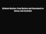 Read Ultimate Nachos: From Nachos and Guacamole to Salsas and Cocktails PDF Online