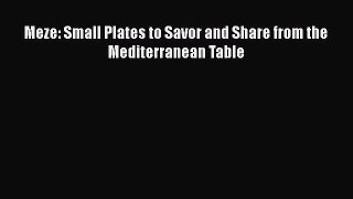 Read Meze: Small Plates to Savor and Share from the Mediterranean Table Ebook Free