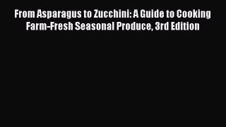 Read From Asparagus to Zucchini: A Guide to Cooking Farm-Fresh Seasonal Produce 3rd Edition