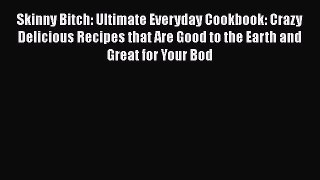 Read Skinny Bitch: Ultimate Everyday Cookbook: Crazy Delicious Recipes that Are Good to the