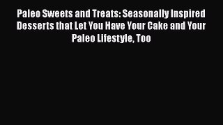 Read Paleo Sweets and Treats: Seasonally Inspired Desserts that Let You Have Your Cake and