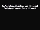 Read The Family Table: Where Great Food Friends and Family Gather Together (Capital Lifestyles)