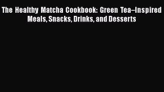 Download The Healthy Matcha Cookbook: Green Tea–Inspired Meals Snacks Drinks and Desserts Ebook