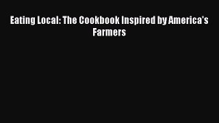 Read Eating Local: The Cookbook Inspired by America's Farmers Ebook Free