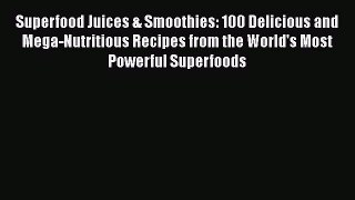 Read Superfood Juices & Smoothies: 100 Delicious and Mega-Nutritious Recipes from the World's