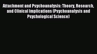 [Read book] Attachment and Psychoanalysis: Theory Research and Clinical Implications (Psychoanalysis