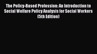 [Read book] The Policy-Based Profession: An Introduction to Social Welfare Policy Analysis