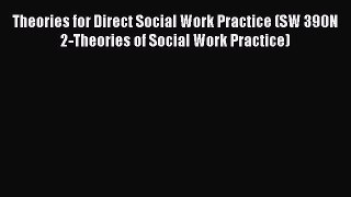 [Read book] Theories for Direct Social Work Practice (SW 390N 2-Theories of Social Work Practice)