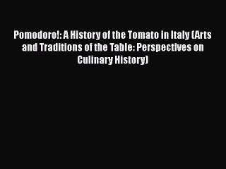 Read Pomodoro!: A History of the Tomato in Italy (Arts and Traditions of the Table: Perspectives