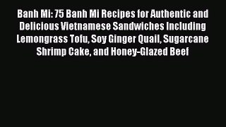 Read Banh Mi: 75 Banh Mi Recipes for Authentic and Delicious Vietnamese Sandwiches Including