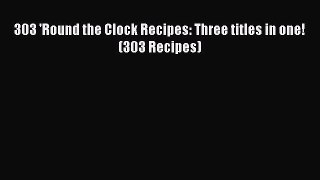 Read 303 'Round the Clock Recipes: Three titles in one! (303 Recipes) Ebook Free