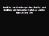 Download Best Kids Lunch Box Recipes Ever: Healthy Lunch Box Ideas and Recipes For Fun School