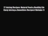 Read 27 Juicing Recipes: Natural Food & Healthy Life (Easy Juicing & Smoothies Recipes) (Volume