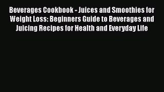 Read Beverages Cookbook - Juices and Smoothies for Weight Loss: Beginners Guide to Beverages