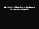 Read Juicer Recipes: A Complete Juicing Guide on Juicing and the Juicing Diet Ebook Free