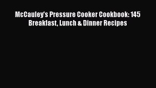 Read McCauley's Pressure Cooker Cookbook: 145 Breakfast Lunch & Dinner Recipes Ebook Free