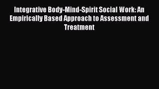[Read book] Integrative Body-Mind-Spirit Social Work: An Empirically Based Approach to Assessment