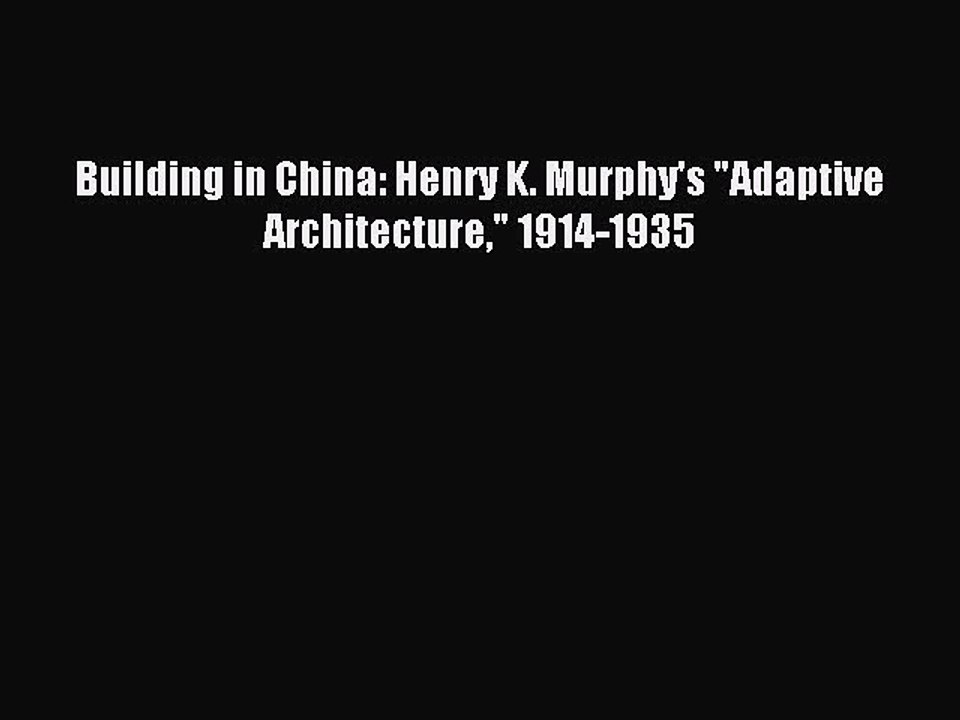 [Read PDF] Building in China: Henry K. Murphy's Adaptive Architecture 1914-1935 Download Online
