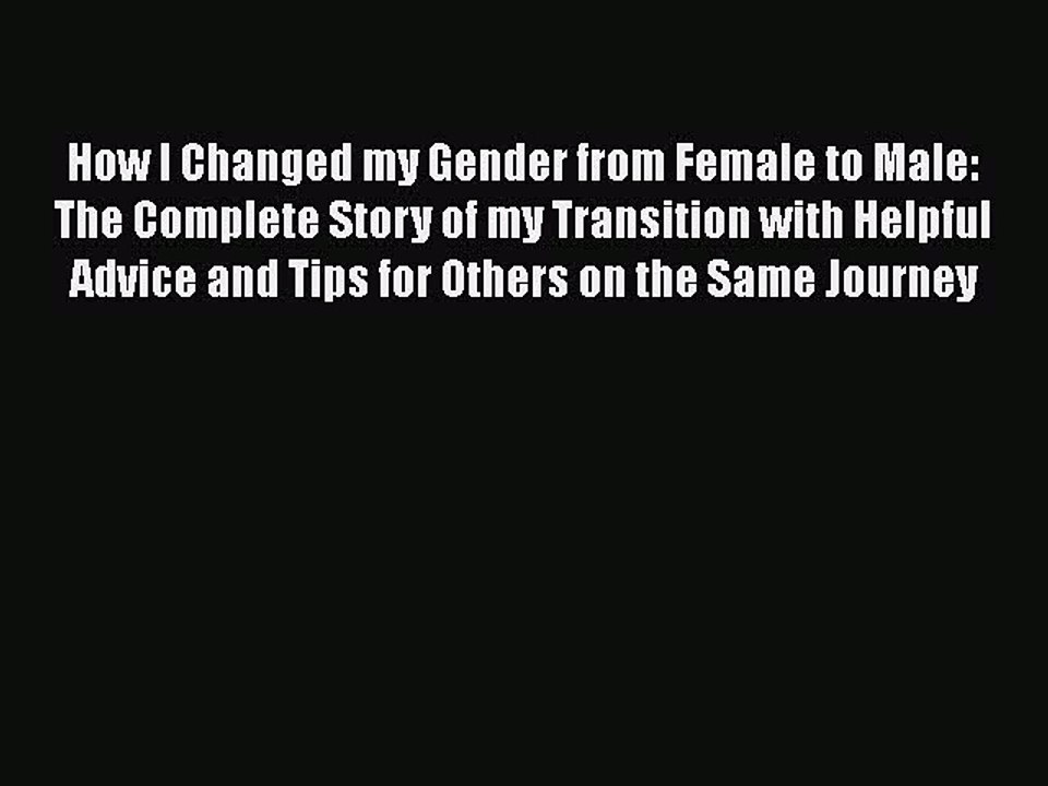 Download How I Changed my Gender from Female to Male: The Complete Story of my Transition with