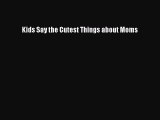 Read Kids Say the Cutest Things about Moms Ebook Free