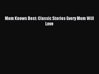 Read Mom Knows Best: Classic Stories Every Mom Will Love Ebook Free