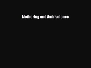Read Mothering and Ambivalence Ebook Free