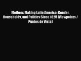 Read Mothers Making Latin America: Gender Households and Politics Since 1825 (Viewpoints /